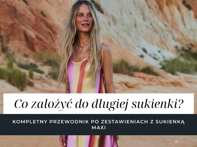 Co założyć do długiej sukienki? Kompletny przewodnik po zestawieniach z sukienką maxi