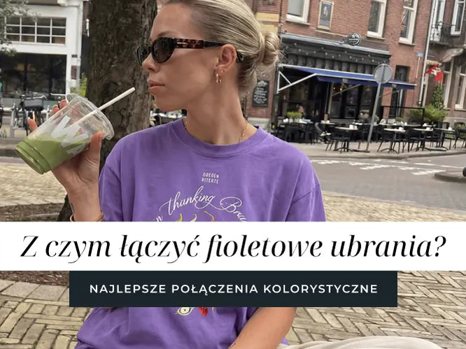 Z czym łączyć fioletowe ubrania?