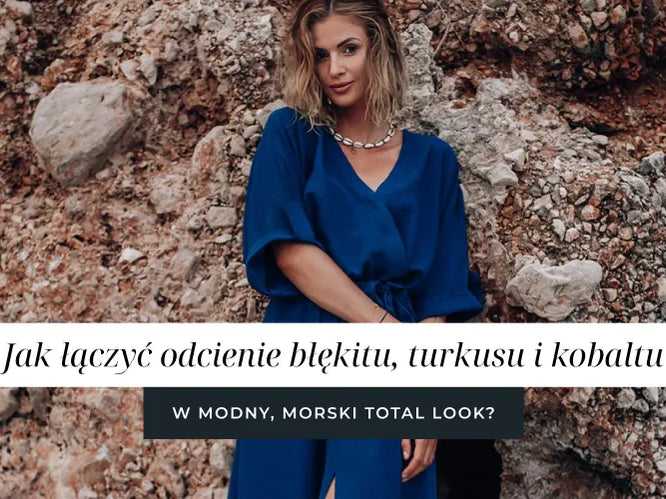 Jak łączyć odcienie błękitu, turkusu i kobaltu w modny, morski total look?