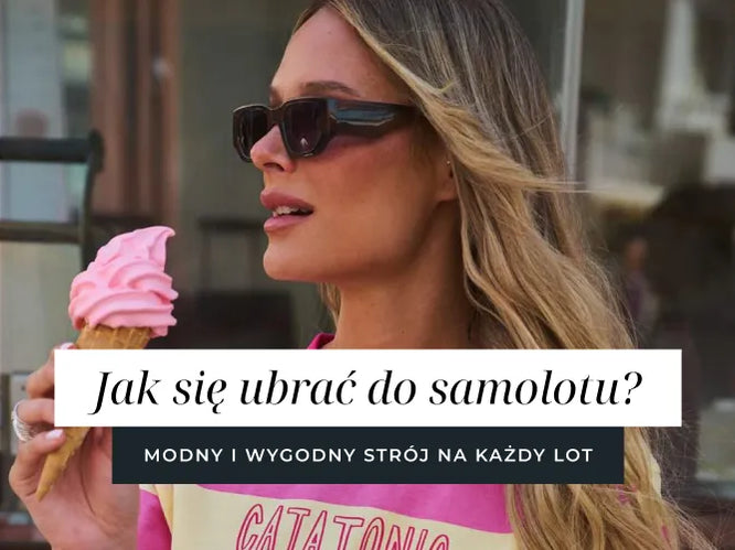 Jak się ubrać do samolotu modnie i wygodnie?