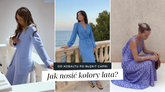 Od kobaltu po błękit Capri – jak nosić kolory lata?