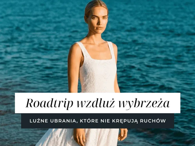 Roadtrip wzdłuż wybrzeża - luźne ubrania, które nie krępują ruchów