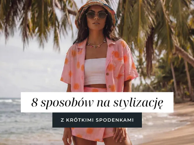 8 sposobów na stylizację z krótkimi spodenkami