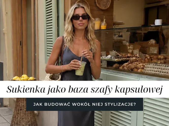 Sukienka jako baza szafy kapsułowej – jak budować wokół niej stylizacje?
