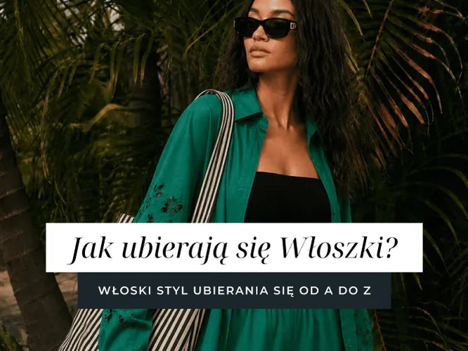 Jak ubierają się Włoszki? Włoski styl ubierania się od A do Z