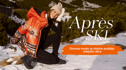 APRÈS SKI – zimowa moda ze stoków podbija miejskie ulice