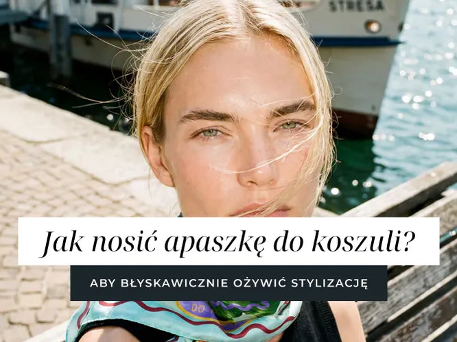 Jak nosić apaszkę do koszuli? Szybki trik na modny look