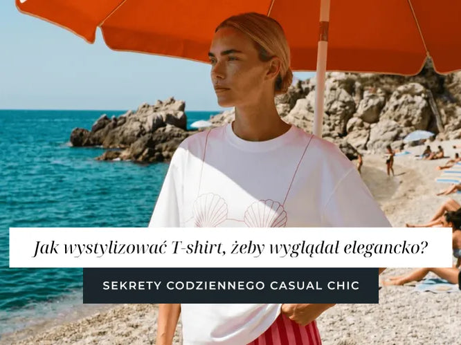 Jak wystylizować basic T-shirt, żeby wyglądał elegancko? Sekrety codziennego casual chic