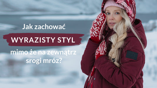 Jak zachować wyrazisty styl, mimo że na zewnątrz srogi mróz?