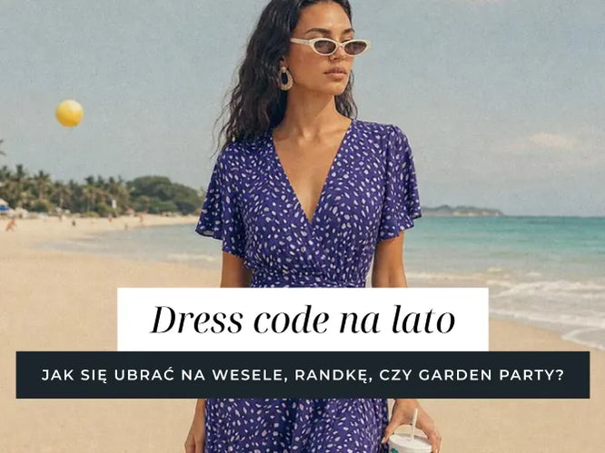 Dress code na lato - jak ubrać się na wesele, randkę czy garden party?