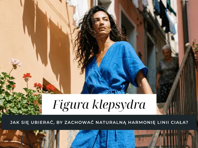 Figura klepsydra- jak się ubierać, by zachować naturalną harmonię linii ciała?