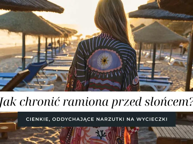 Jak chronić ramiona przed słońcem? Cienkie, oddychające narzutki na wycieczki.