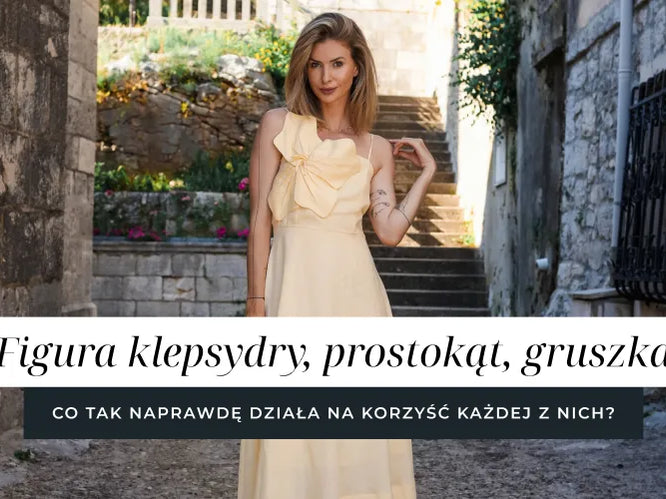 Figura klepsydry, prostokąt, gruszka – co tak naprawdę działa na korzyść każdej z nich?
