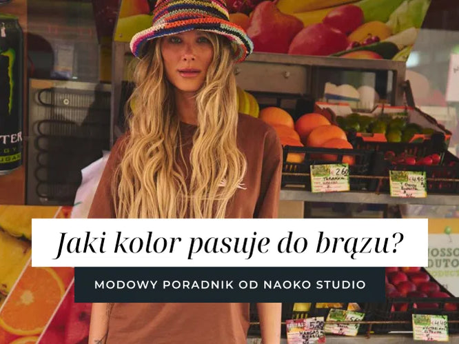Jaki kolor pasuje do brązu? Modowy poradnik od NAOKO