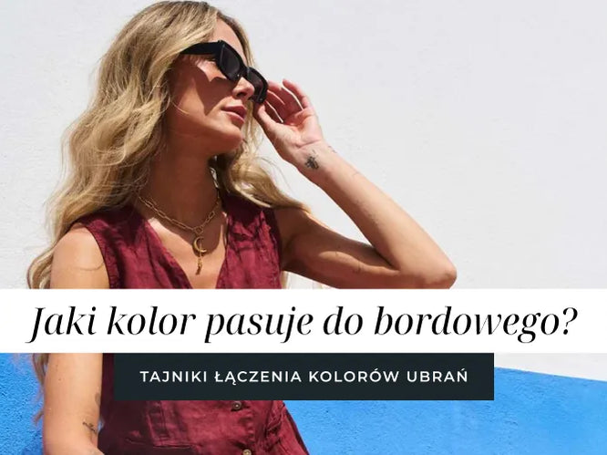 Jaki kolor pasuje do bordowego? Tajniki łączenia kolorów ubrań