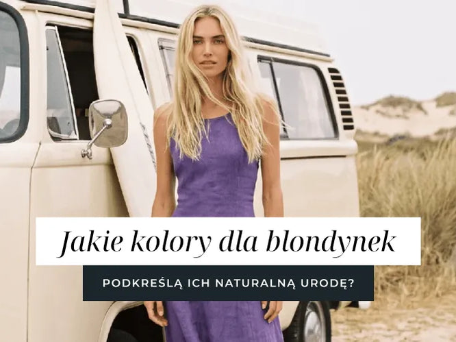 Jakie kolory dla blondynek podkreślą ich naturalną urodę?