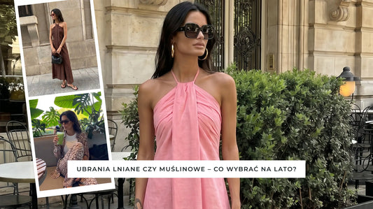 Ubrania lniane czy muślinowe – co wybrać na lato? Kompletny przewodnik