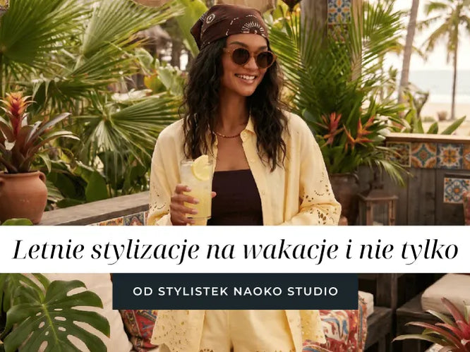 Letnie stylizacje na wakacje i nie tylko od stylistek Naoko Studio