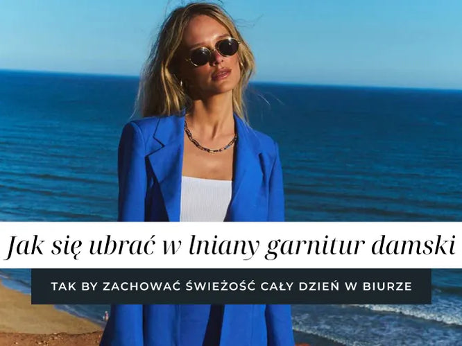 Jak się ubrać w lniany garnitur damski, by zachować świeżość przez cały dzień w biurze?
