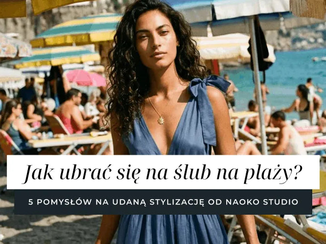 Jak się ubrać na ślub na plaży jako gość? 5 pomysłów na udaną stylizację