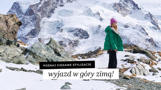 Poznaj ciekawe stylizacje na wyjazd w góry zimą!