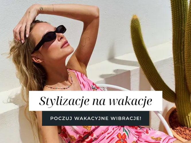 Stylizacje na wakacje. Poczuj wakacyjne wibracje!