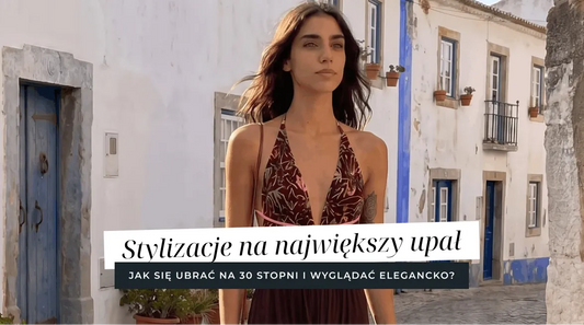 Jak się ubrać na 30 stopni i wyglądać elegancko? Stylizacje na największy upał