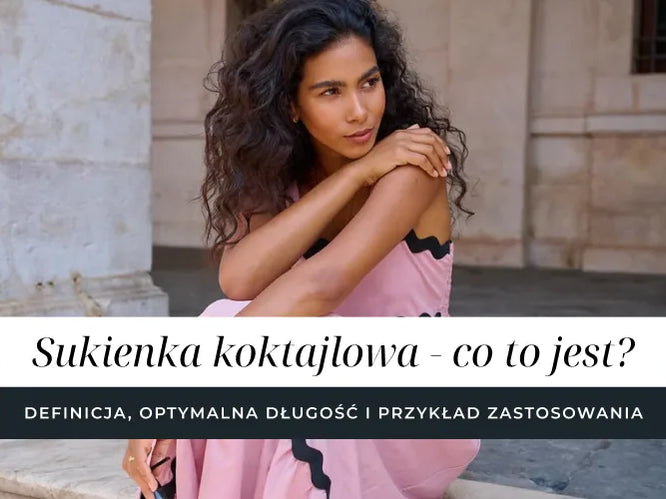 Sukienka koktajlowa - co to jest? Definicja, optymalna długość i przykłady zastosowania.