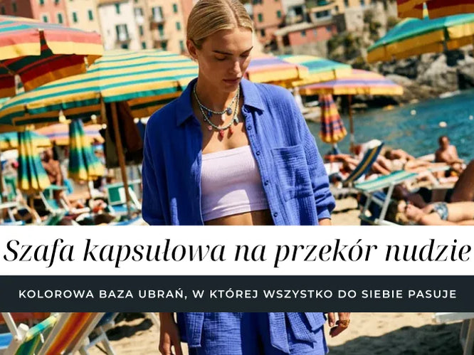 Szafa kapsułowa na przekór nudzie - kolorowa baza ubrań, w której wszystko do siebie pasuje