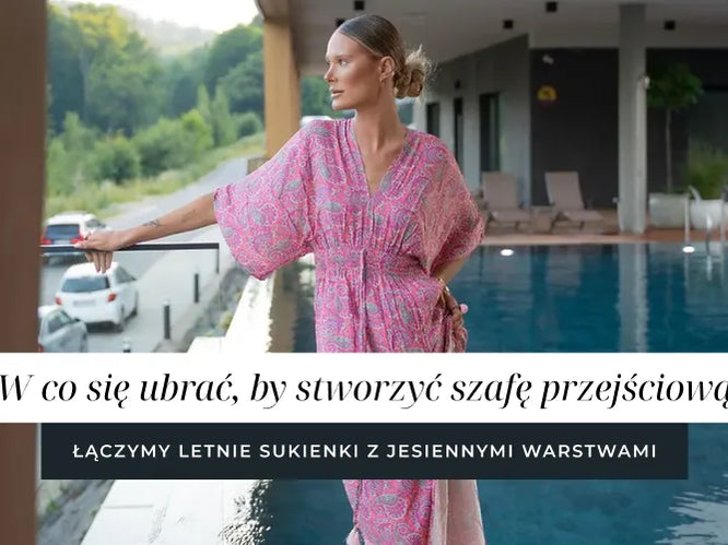 W co się ubrać, by stworzyć szafę przejściową – łączymy letnie sukienki z jesiennymi warstwami.