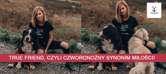 True Friend, czyli czworonożny synonim miłości!