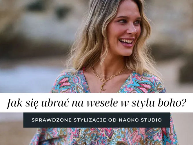 Jak się ubrać na wesele w stylu boho? Stylizacje Naoko Studio